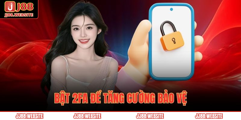 Bật 2FA để tăng cường bảo vệ