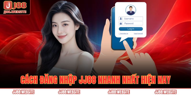 Cách đăng nhập JJ88 nhanh nhất hiện nay