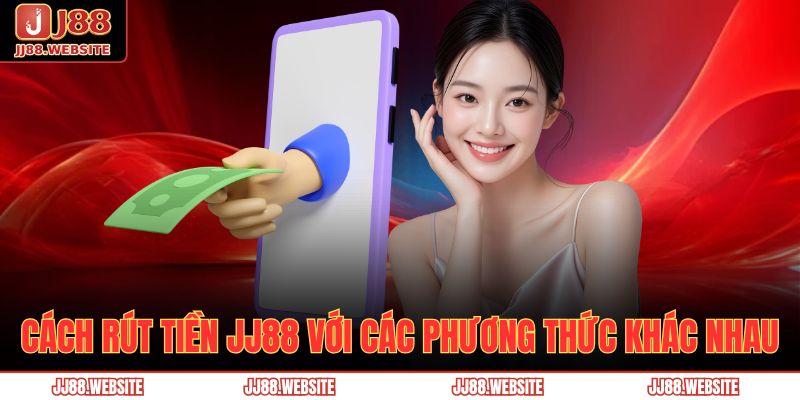 Cách rút tiền JJ88 với các phương thức khác nhau