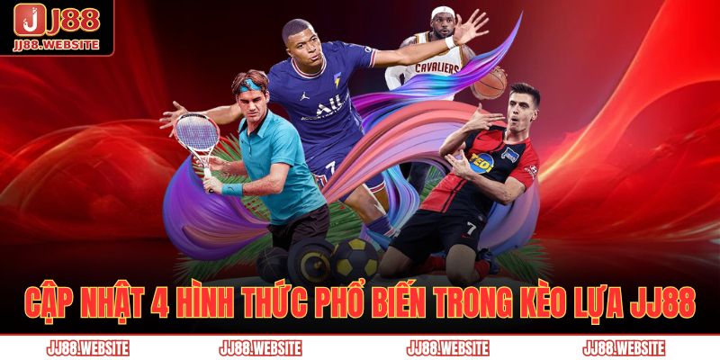 Cập nhật 4 hình thức phổ biến trong kèo lựa JJ88