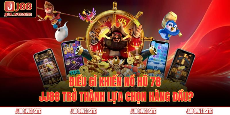 Điều gì khiến nổ hũ 78 JJ88 trở thành lựa chọn hàng đầu?