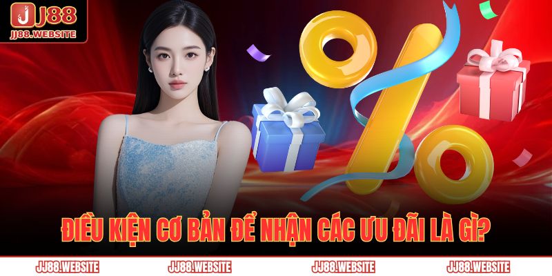Điều kiện cơ bản để nhận các ưu đãi là gì?