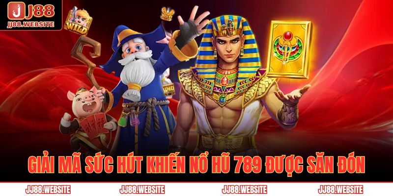 Giải mã sức hút khiến nổ hũ 789 được săn đón