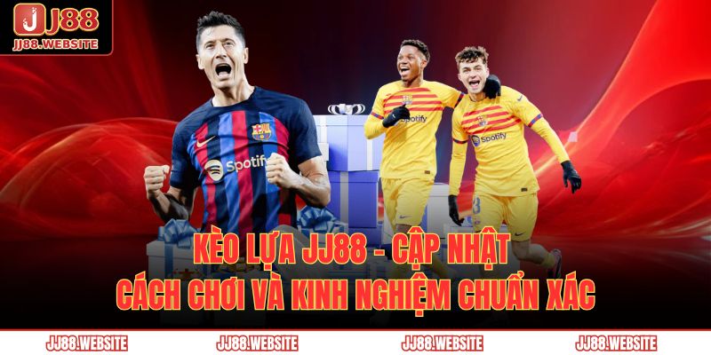 kèo lựa JJ88