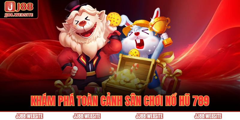 Khám phá toàn cảnh sân chơi nổ hũ 789