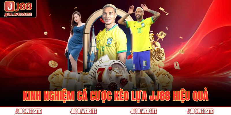 Kinh nghiệm cá cược kèo lựa JJ88 hiệu quả