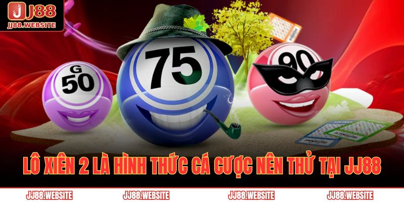 Lô xiên 2 là hình thức cá cược nên thử tại JJ88