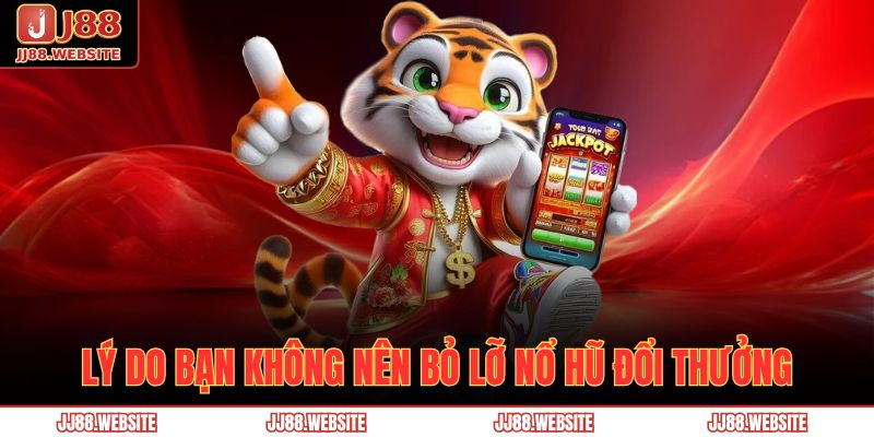 Lý do bạn không nên bỏ lỡ nổ hũ đổi thưởng