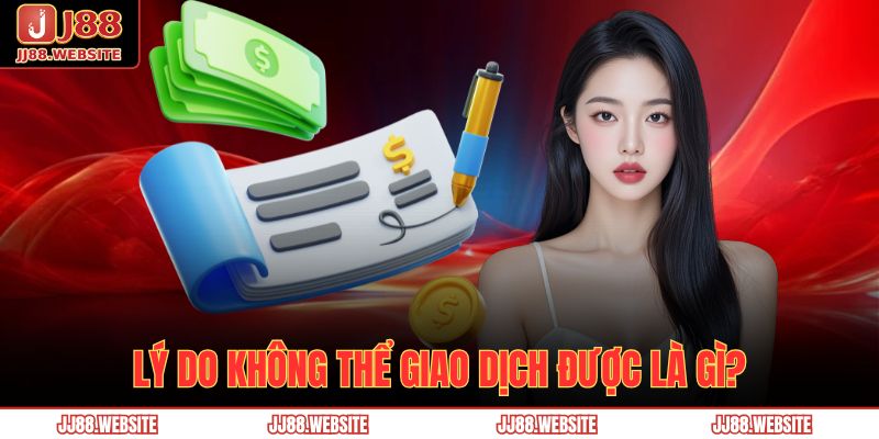 Lý do không thể giao dịch được là gì?