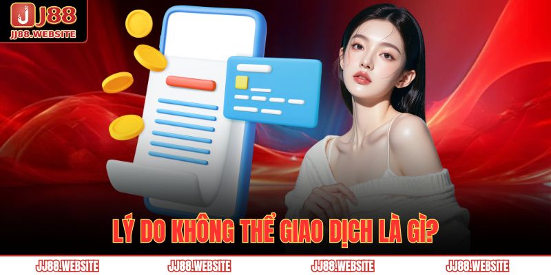 Lý do không thể giao dịch là gì?