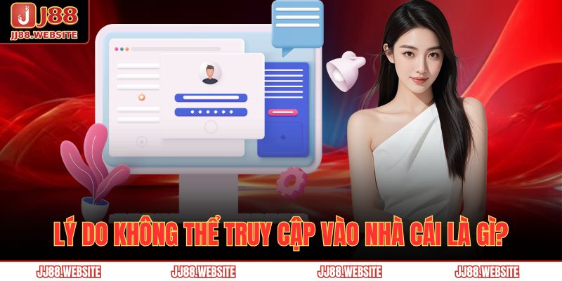 Lý do không thể truy cập vào nhà cái là gì?