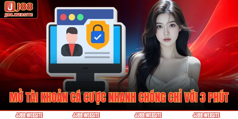Mở tài khoản cá cược nhanh chóng chỉ với 3 phút