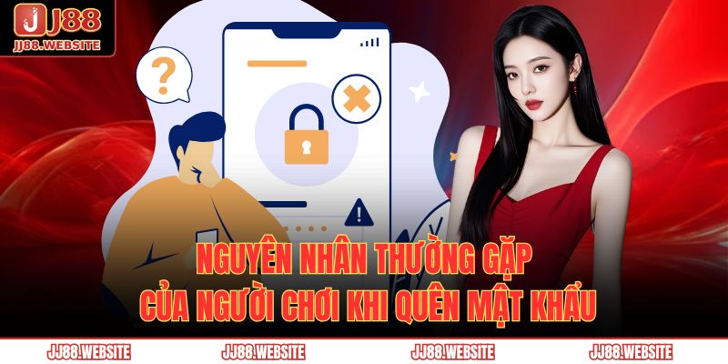 Nguyên nhân thường gặp của người chơi khi quên mật khẩu