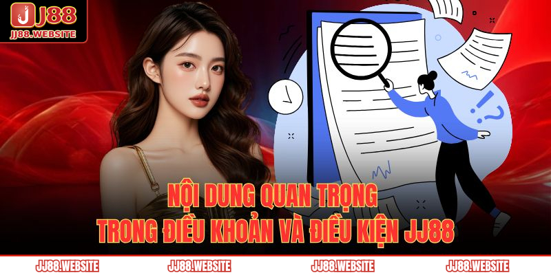 Nội dung quan trọng trong điều khoản và điều kiện JJ88