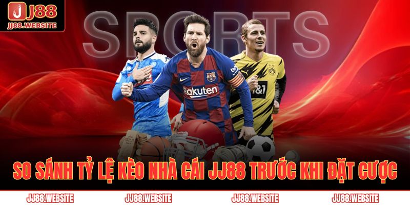 So sánh tỷ lệ kèo nhà cái JJ88 trước khi đặt cược