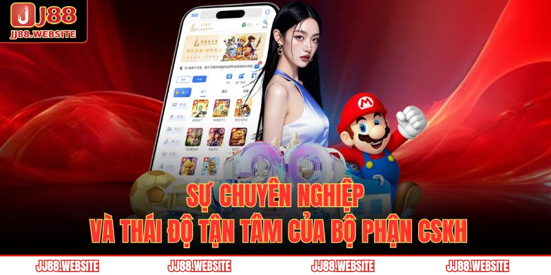 Sự chuyên nghiệp và thái độ tận tâm của bộ phận CSKH