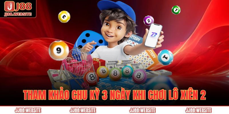 Tham khảo chu kỳ 3 ngày khi chơi lô xiên 2