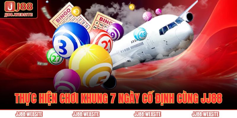 Thực hiện chơi khung 7 ngày cố định cùng JJ88