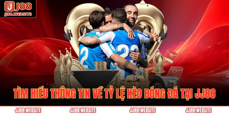 Tìm hiểu thông tin về tỷ lệ kèo bóng đá tại JJ88