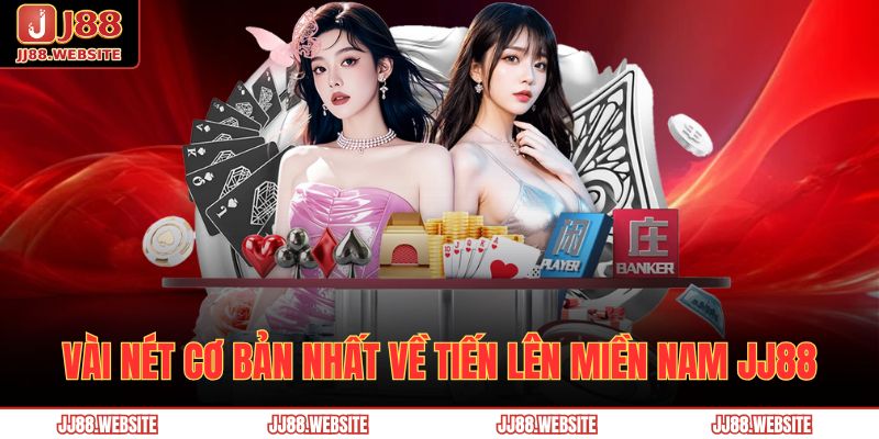 Vài nét cơ bản nhất về Tiến Lên Miền Nam JJ88